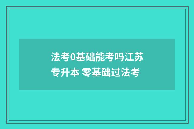 法考0基础能考吗江苏专升本 零基础过法考