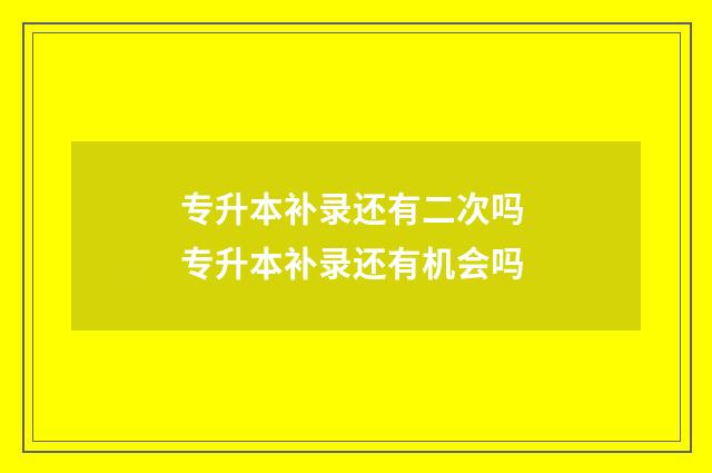 专升本补录还有二次吗 专升本补录还有机会吗