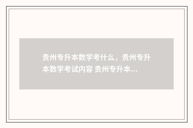 贵州专升本数学考什么，贵州专升本数学考试内容 贵州专升本数学真题