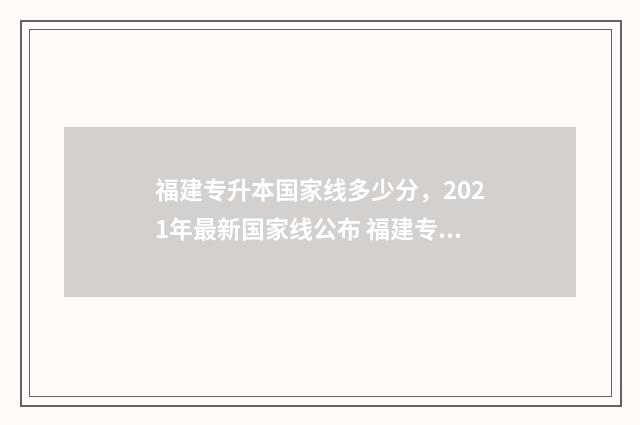 福建专升本国家线多少分，2021年最新国家线公布 福建专升本加分条件