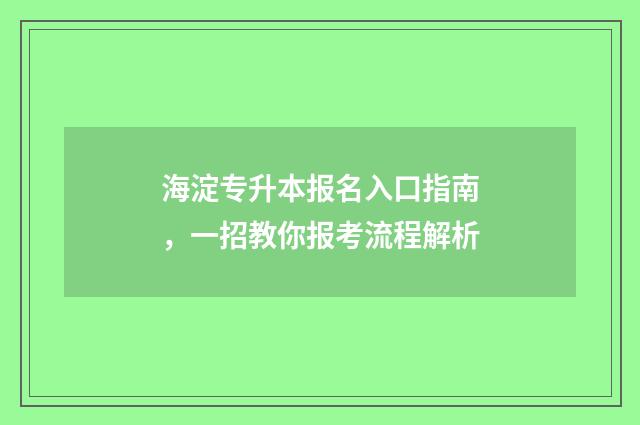海淀专升本报名入口指南，一招教你报考流程解析