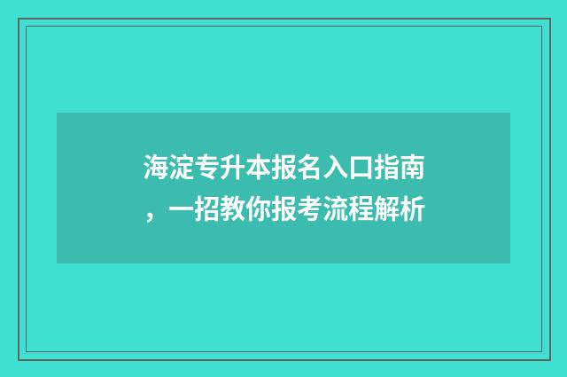 海淀专升本报名入口指南，一招教你报考流程解析