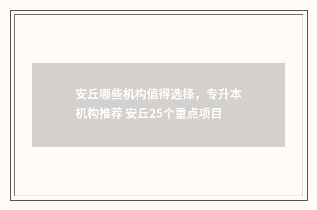 安丘哪些机构值得选择，专升本机构推荐 安丘25个重点项目