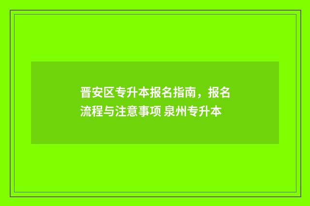 晋安区专升本报名指南，报名流程与注意事项 泉州专升本