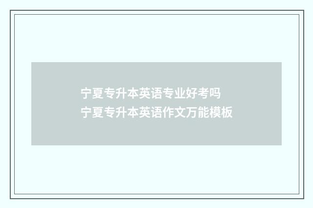 宁夏专升本英语专业好考吗 宁夏专升本英语作文万能模板