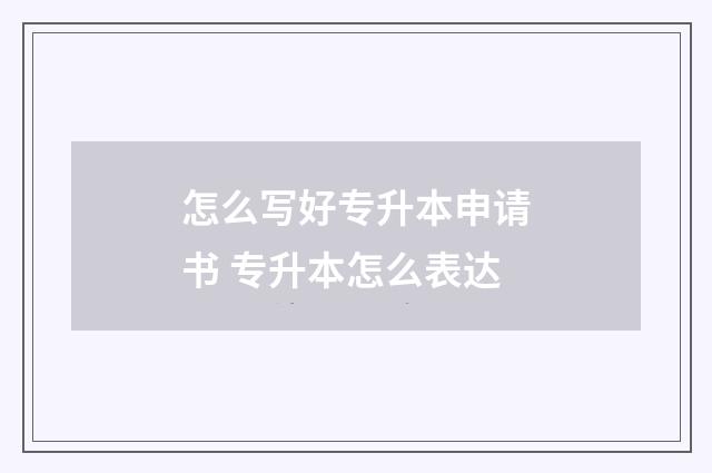 怎么写好专升本申请书 专升本怎么表达