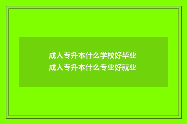 成人专升本什么学校好毕业 成人专升本什么专业好就业