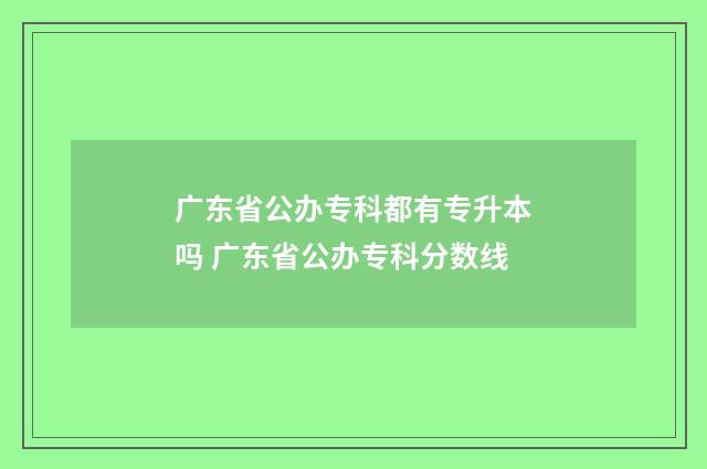 广东省公办专科都有专升本吗 广东省公办专科分数线