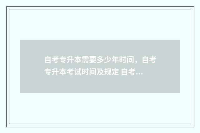 自考专升本需要多少年时间，自考专升本考试时间及规定 自考专升本需要交学费吗