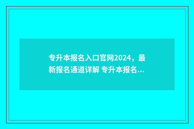 专升本报名入口官网2024，最新报名通道详解 专升本报名入口官网2024报名时间甘肃