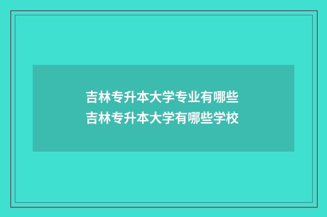 吉林专升本大学专业有哪些 吉林专升本大学有哪些学校