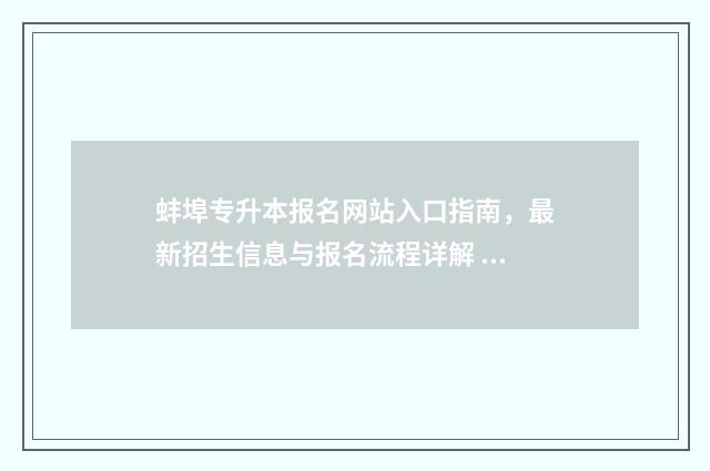 蚌埠专升本报名网站入口指南，最新招生信息与报名流程详解 蚌埠市专升本教育机构