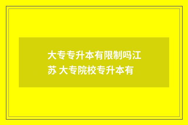 大专专升本有限制吗江苏 大专院校专升本有