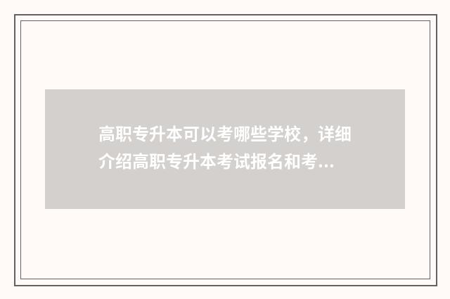 高职专升本可以考哪些学校，详细介绍高职专升本考试报名和考试范围 高职专升本可以考研吗