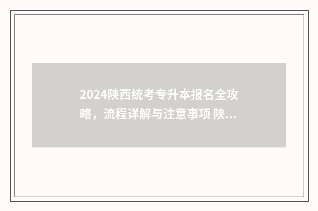 2024陕西统考专升本报名全攻略，流程详解与注意事项 陕西省2021年专科招生计划