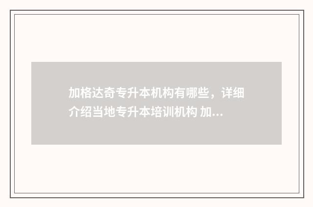 加格达奇专升本机构有哪些，详细介绍当地专升本培训机构 加格达奇教育机构