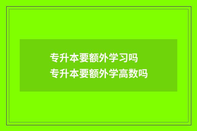 专升本要额外学习吗 专升本要额外学高数吗