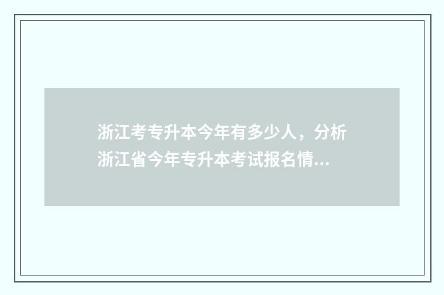 浙江考专升本今年有多少人，分析浙江省今年专升本考试报名情况 2021浙江专升本考什么