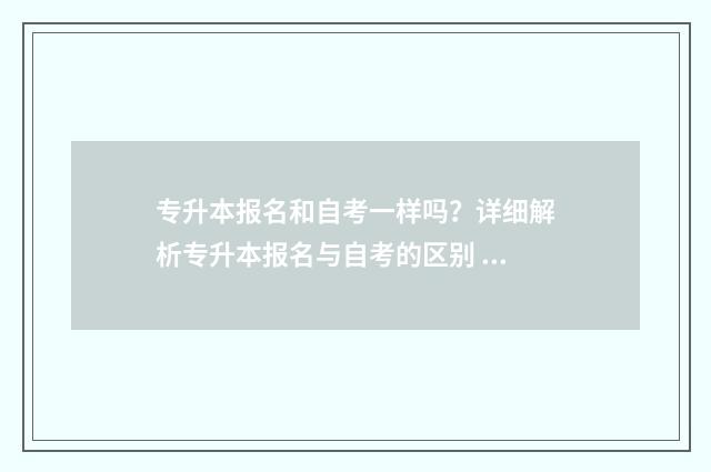 专升本报名和自考一样吗？详细解析专升本报名与自考的区别 专升本报名自己报吗