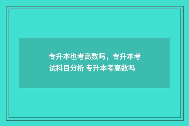 专升本也考高数吗，专升本考试科目分析 专升本考高数吗
