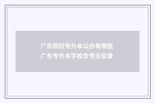 广东院校专升本公办有哪些 广东专升本学校及专业目录