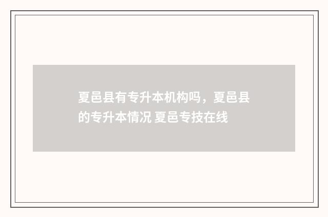 夏邑县有专升本机构吗，夏邑县的专升本情况 夏邑专技在线