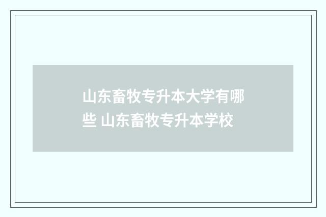 山东畜牧专升本大学有哪些 山东畜牧专升本学校