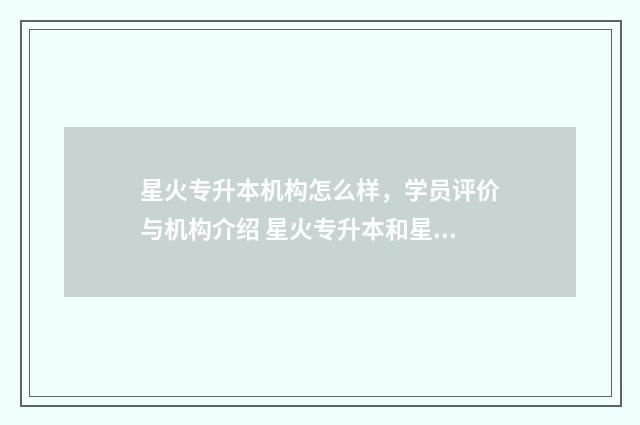 星火专升本机构怎么样，学员评价与机构介绍 星火专升本和星火英语什么关系