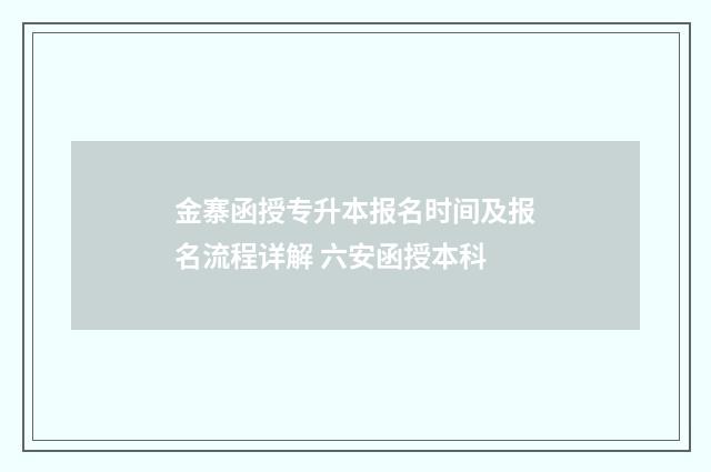 金寨函授专升本报名时间及报名流程详解 六安函授本科