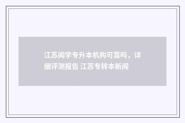 江苏闻学专升本机构可靠吗，详细评测报告 江苏专转本新闻