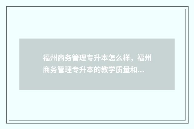 福州商务管理专升本怎么样，福州商务管理专升本的教学质量和就业前景 福州市商务职业高级中学