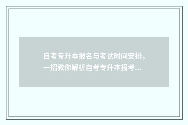 自考专升本报名与考试时间安排，一招教你解析自考专升本报考流程 自考专升本报名后可以取消吗