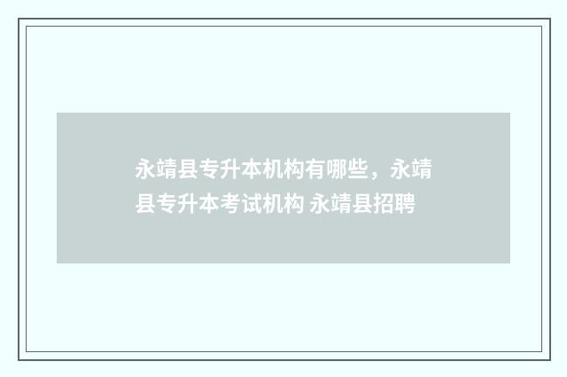 永靖县专升本机构有哪些，永靖县专升本考试机构 永靖县招聘