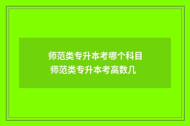 师范类专升本考哪个科目 师范类专升本考高数几
