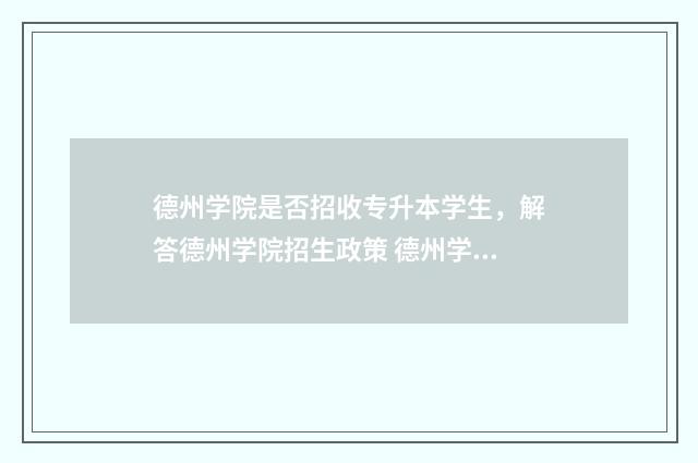 德州学院是否招收专升本学生，解答德州学院招生政策 德州学院今年招了多少新生