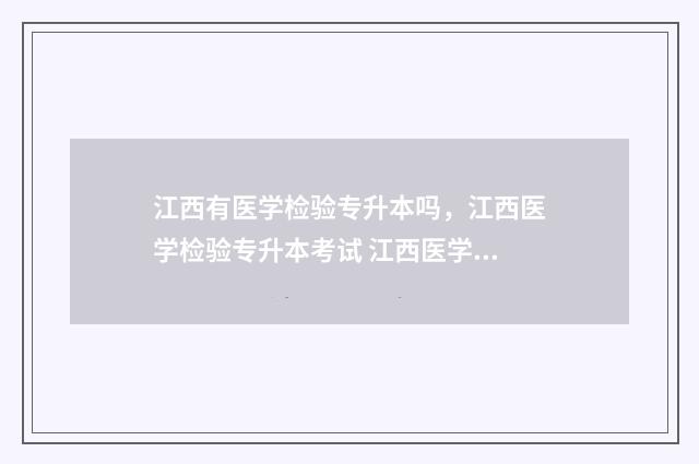 江西有医学检验专升本吗，江西医学检验专升本考试 江西医学检验技术专升本