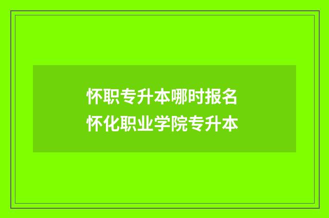 怀职专升本哪时报名 怀化职业学院专升本