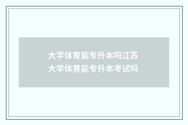 大学体育能专升本吗江苏 大学体育能专升本考试吗