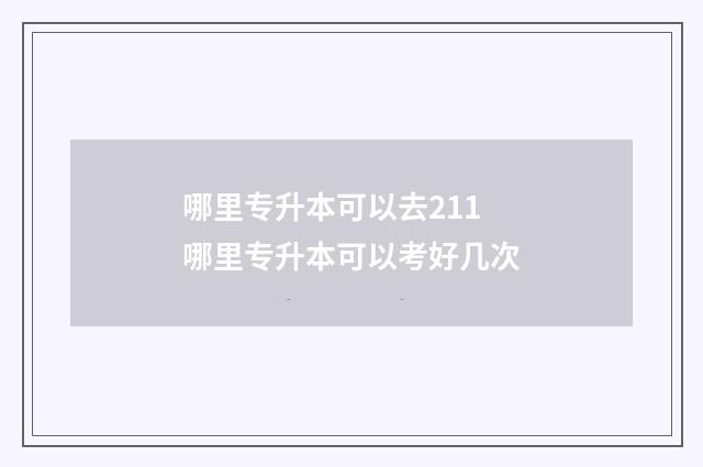 哪里专升本可以去211 哪里专升本可以考好几次