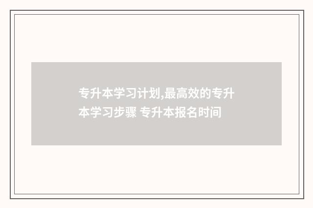 专升本学习计划,最高效的专升本学习步骤 专升本报名时间