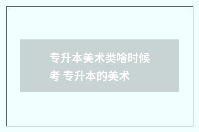 专升本美术类啥时候考 专升本的美术