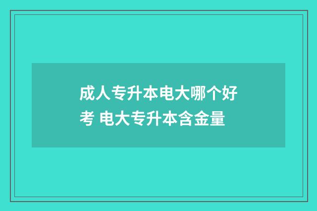 成人专升本电大哪个好考 电大专升本含金量