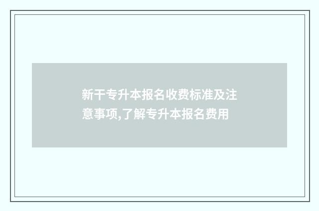 新干专升本报名收费标准及注意事项,了解专升本报名费用