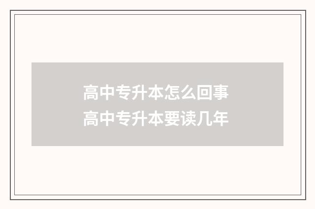 高中专升本怎么回事 高中专升本要读几年