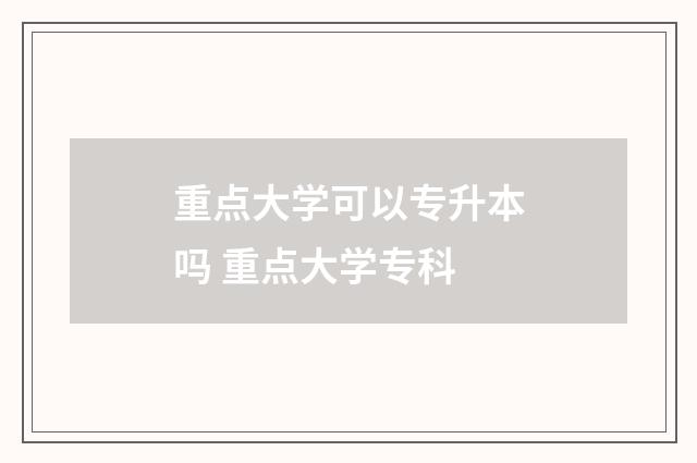 重点大学可以专升本吗 重点大学专科