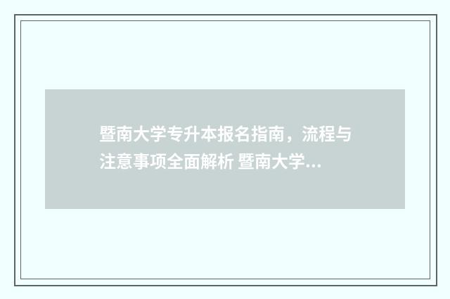 暨南大学专升本报名指南，流程与注意事项全面解析 暨南大学专升本有哪些专业