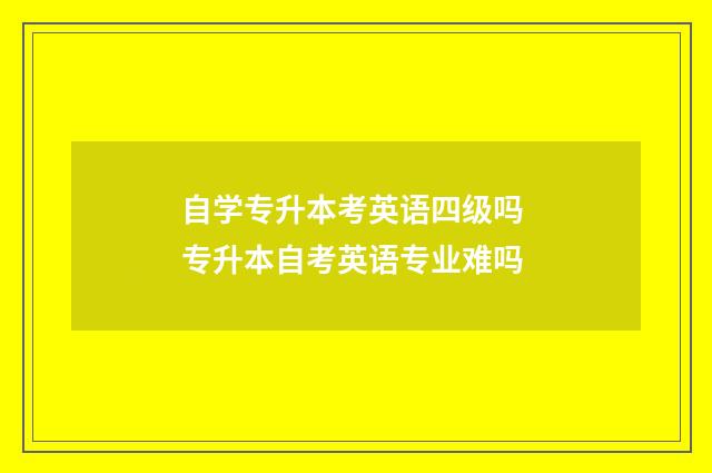 自学专升本考英语四级吗 专升本自考英语专业难吗
