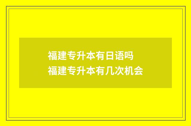 福建专升本有日语吗 福建专升本有几次机会