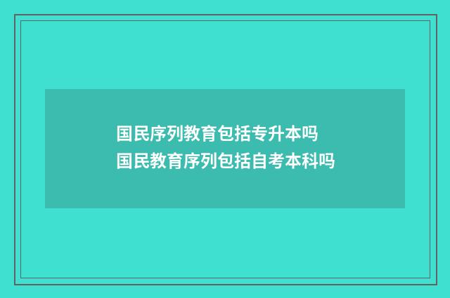 国民序列教育包括专升本吗 国民教育序列包括自考本科吗
