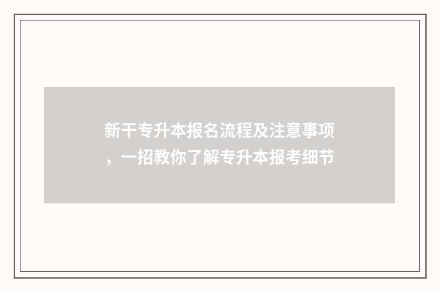 新干专升本报名流程及注意事项，一招教你了解专升本报考细节